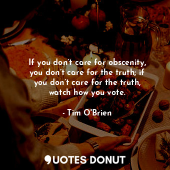  If you don’t care for obscenity, you don’t care for the truth; if you don’t care... - Tim O&#039;Brien - Quotes Donut
