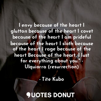 I envy because of the heart I glutton because of the heart I covet because of th... - Tite Kubo - Quotes Donut