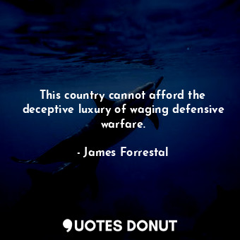 This country cannot afford the deceptive luxury of waging defensive warfare.