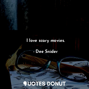  I love scary movies.... - Dee Snider - Quotes Donut