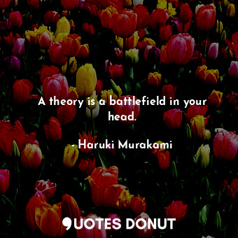  A theory is a battlefield in your head.... - Haruki Murakami - Quotes Donut