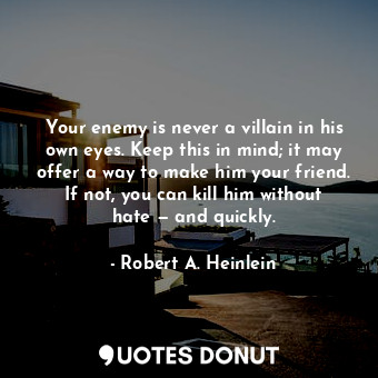  Your enemy is never a villain in his own eyes. Keep this in mind; it may offer a... - Robert A. Heinlein - Quotes Donut