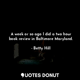 A week or so ago I did a two hour book review in Baltimore Maryland.