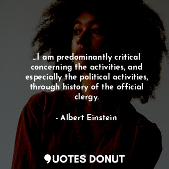  ...I am predominantly critical concerning the activities, and especially the pol... - Albert Einstein - Quotes Donut