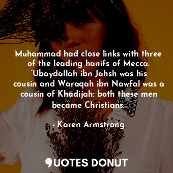  Muhammad had close links with three of the leading hanifs of Mecca. ‘Ubaydallah ... - Karen Armstrong - Quotes Donut