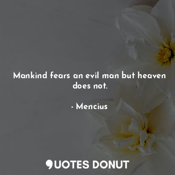  Mankind fears an evil man but heaven does not.... - Mencius - Quotes Donut