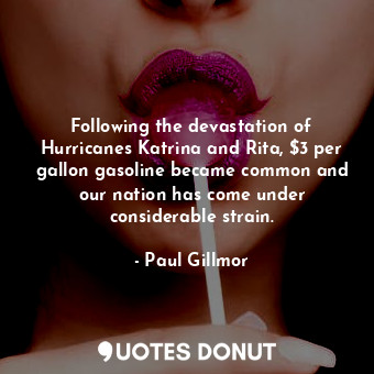  Following the devastation of Hurricanes Katrina and Rita, $3 per gallon gasoline... - Paul Gillmor - Quotes Donut