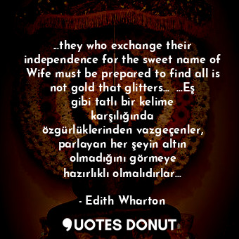  ...they who exchange their independence for the sweet name of Wife must be prepa... - Edith Wharton - Quotes Donut