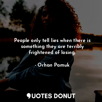  People only tell lies when there is something they are terribly frightened of lo... - Orhan Pamuk - Quotes Donut