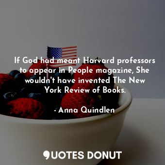  If God had meant Harvard professors to appear in People magazine, She wouldn&#39... - Anna Quindlen - Quotes Donut