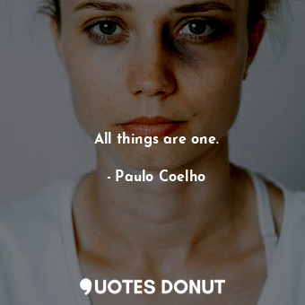  All things are one.... - Paulo Coelho - Quotes Donut