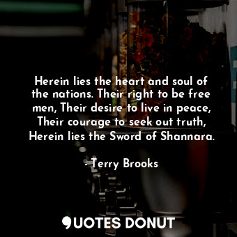  Herein lies the heart and soul of the nations. Their right to be free men, Their... - Terry Brooks - Quotes Donut