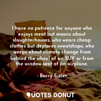  I have no patience for anyone who enjoys meat but moans about slaughterhouses, w... - Barry Eisler - Quotes Donut