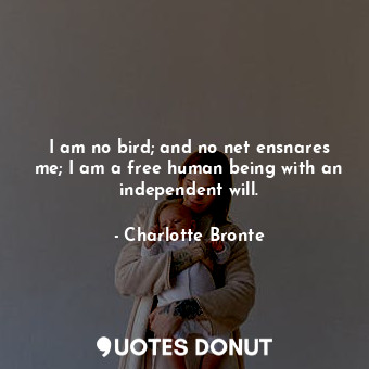  I am no bird; and no net ensnares me; I am a free human being with an independen... - Charlotte Bronte - Quotes Donut