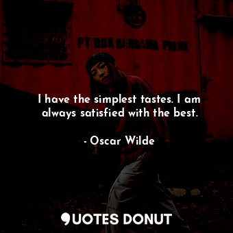  I have the simplest tastes. I am always satisfied with the best.... - Oscar Wilde - Quotes Donut