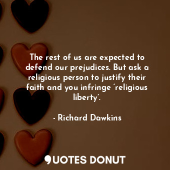  The rest of us are expected to defend our prejudices. But ask a religious person... - Richard Dawkins - Quotes Donut