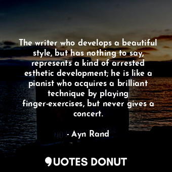  The writer who develops a beautiful style, but has nothing to say, represents a ... - Ayn Rand - Quotes Donut
