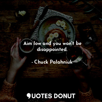  Aim low and you won't be disappointed.... - Chuck Palahniuk - Quotes Donut