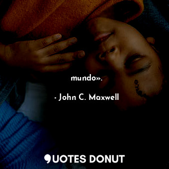  mundo».... - John C. Maxwell - Quotes Donut