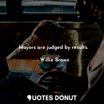 Mayors are judged by results.