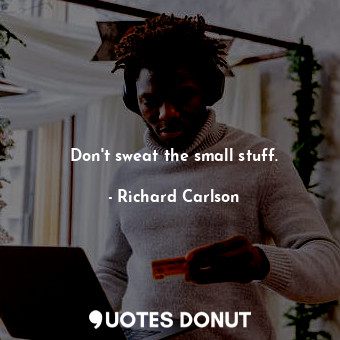  Don't sweat the small stuff.... - Richard Carlson - Quotes Donut