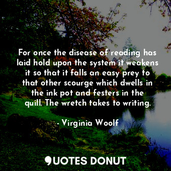  For once the disease of reading has laid hold upon the system it weakens it so t... - Virginia Woolf - Quotes Donut