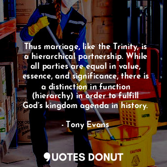  Thus marriage, like the Trinity, is a hierarchical partnership. While all partie... - Tony Evans - Quotes Donut