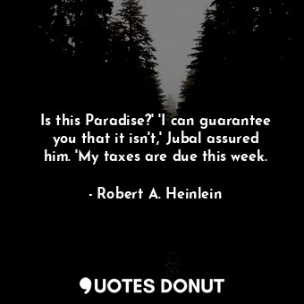 Is this Paradise?' 'I can guarantee you that it isn't,' Jubal assured him. 'My taxes are due this week.