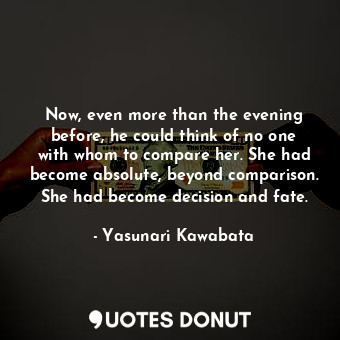  Now, even more than the evening before, he could think of no one with whom to co... - Yasunari Kawabata - Quotes Donut