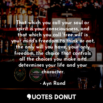  That which you call your soul or spirit is your consciousness, and that which yo... - Ayn Rand - Quotes Donut
