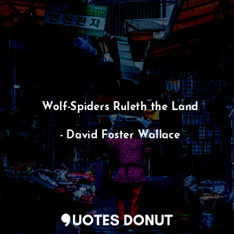 Wolf-Spiders Ruleth the Land