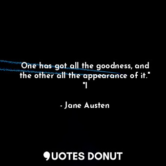  One has got all the goodness, and the other all the appearance of it." "I... - Jane Austen - Quotes Donut