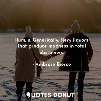  Rum, n. Generically, fiery liquors that produce madness in total abstainers.... - Ambrose Bierce - Quotes Donut