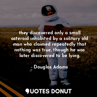  they discovered only a small asteroid inhabited by a solitary old man who claime... - Douglas Adams - Quotes Donut