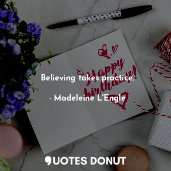  Believing takes practice.... - Madeleine L&#039;Engle - Quotes Donut