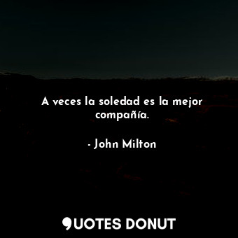  A veces la soledad es la mejor compañía.... - John Milton - Quotes Donut