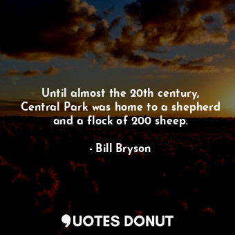 Until almost the 20th century, Central Park was home to a shepherd and a flock of 200 sheep.