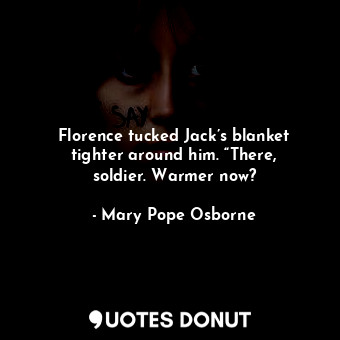 Florence tucked Jack’s blanket tighter around him. “There, soldier. Warmer now?