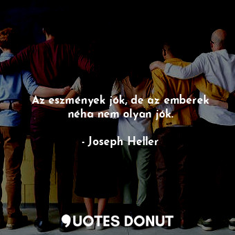  Az eszmények jók, de az emberek néha nem olyan jók.... - Joseph Heller - Quotes Donut