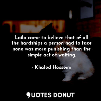  Laila came to believe that of all the hardships a person had to face none was mo... - Khaled Hosseini - Quotes Donut