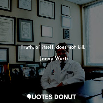  Truth, of itself, does not kill.... - Janny Wurts - Quotes Donut