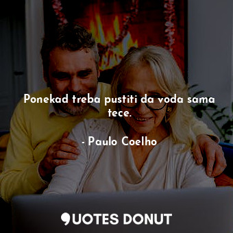  Ponekad treba pustiti da voda sama tece.... - Paulo Coelho - Quotes Donut