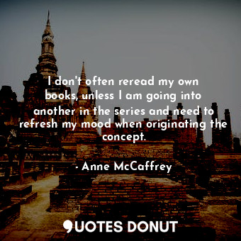  I don&#39;t often reread my own books, unless I am going into another in the ser... - Anne McCaffrey - Quotes Donut