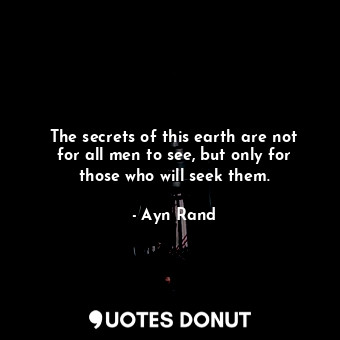  The secrets of this earth are not for all men to see, but only for those who wil... - Ayn Rand - Quotes Donut