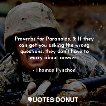  Proverbs for Paranoids, 3: If they can get you asking the wrong questions, they ... - Thomas Pynchon - Quotes Donut
