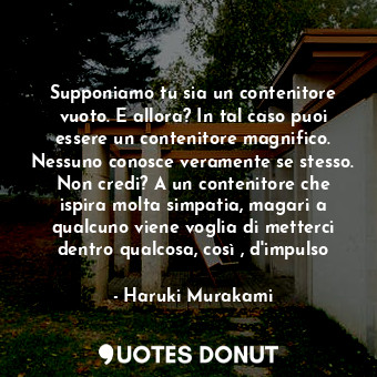  Supponiamo tu sia un contenitore vuoto. E allora? In tal caso puoi essere un con... - Haruki Murakami - Quotes Donut