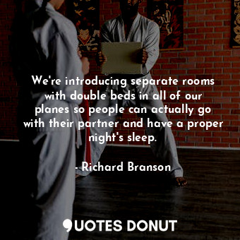  We&#39;re introducing separate rooms with double beds in all of our planes so pe... - Richard Branson - Quotes Donut