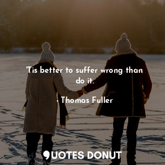  &#39;Tis better to suffer wrong than do it.... - Thomas Fuller - Quotes Donut