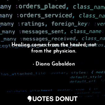  Healing comes from the healed; not from the physician.... - Diana Gabaldon - Quotes Donut