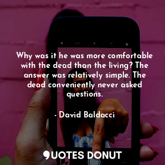  Why was it he was more comfortable with the dead than the living? The answer was... - David Baldacci - Quotes Donut